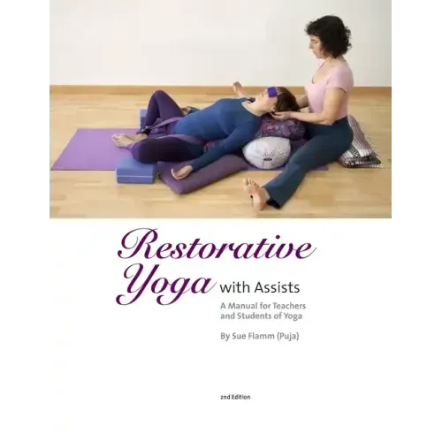 Restorative Yoga: with Assists A Manual for Teachers and Students of Yoga