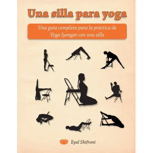 Una silla para yoga: Una guía completa para la práctica de Yoga Iyengar con una silla