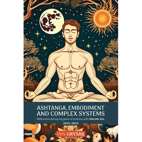 Ashtanga, Embodiment and Complex Systems: Reflections during my years of practice with Sharath Jois (2014-2024)